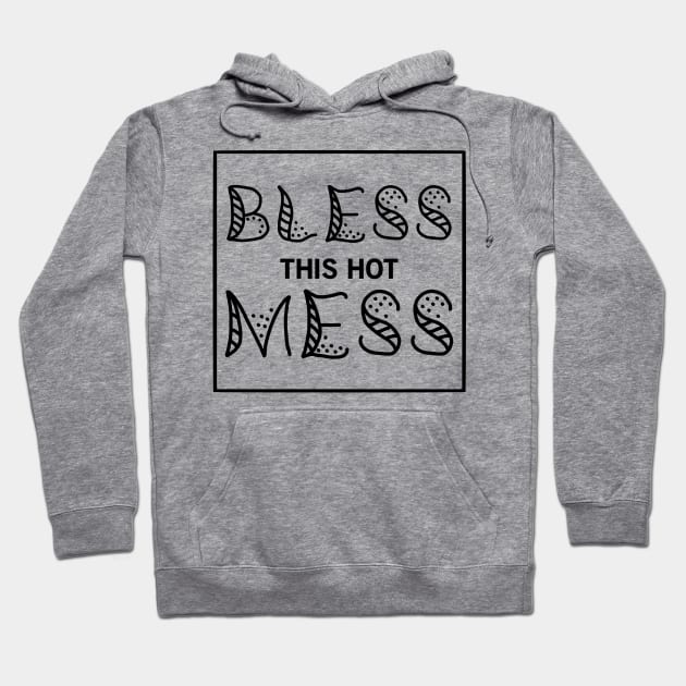 Bless This Hot Mess Hoodie by VenusDanielle Designs